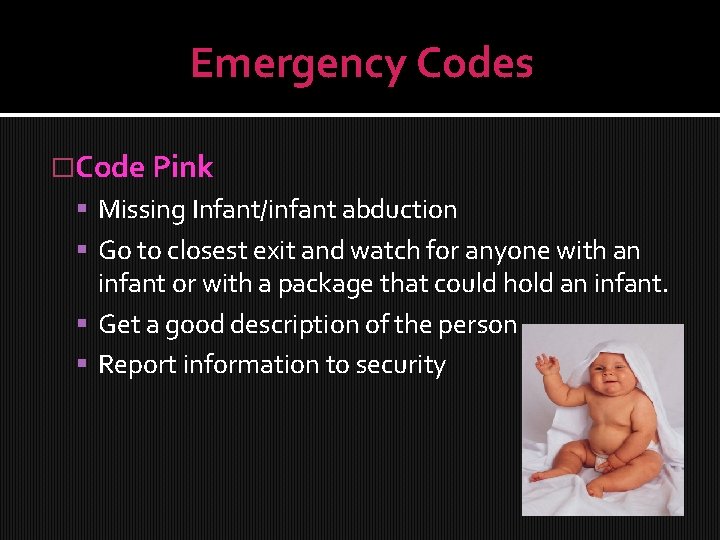 Emergency Codes �Code Pink Missing Infant/infant abduction Go to closest exit and watch for