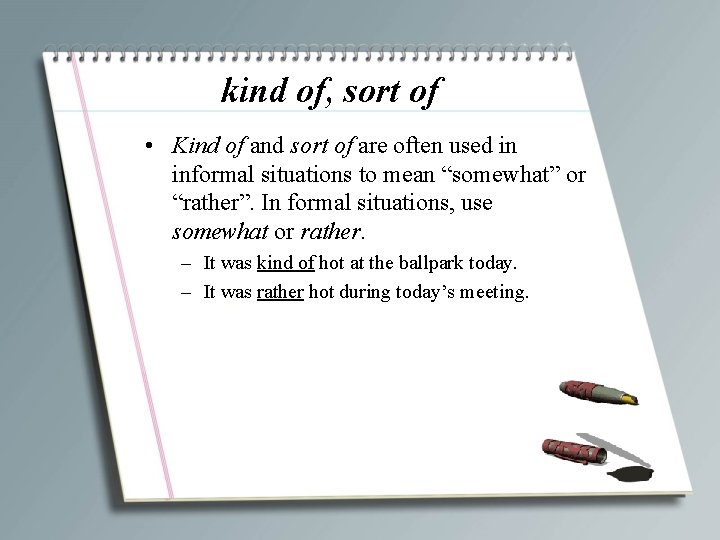 kind of, sort of • Kind of and sort of are often used in