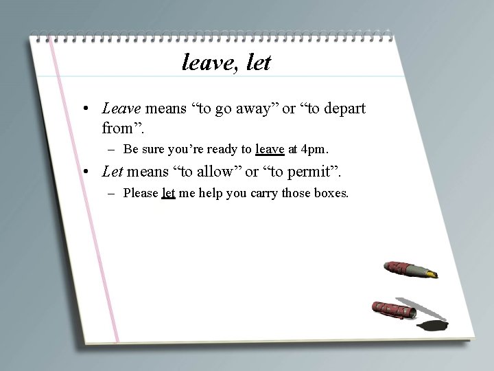 leave, let • Leave means “to go away” or “to depart from”. – Be