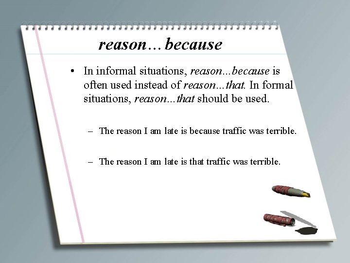 reason…because • In informal situations, reason…because is often used instead of reason…that. In formal
