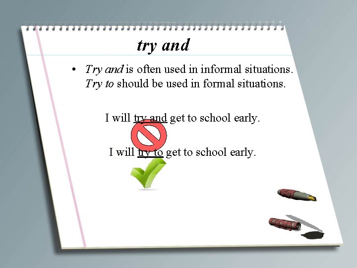 try and • Try and is often used in informal situations. Try to should