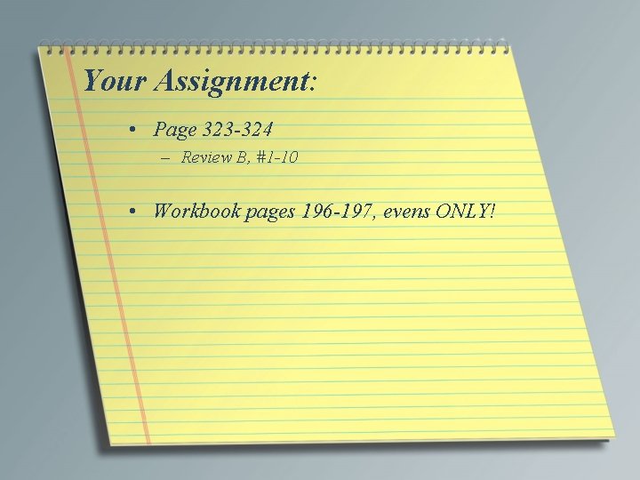 Your Assignment: • Page 323 -324 – Review B, #1 -10 • Workbook pages