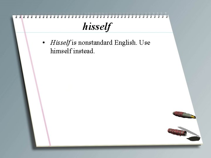 hisself • Hisself is nonstandard English. Use himself instead. 