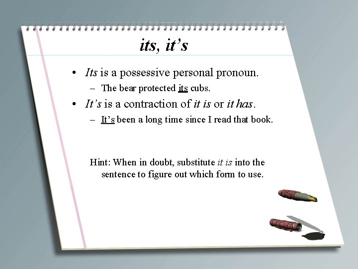 its, it’s • Its is a possessive personal pronoun. – The bear protected its