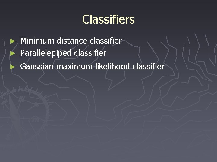 Classifiers ► Minimum distance classifier ► Parallelepiped classifier ► Gaussian maximum likelihood classifier 