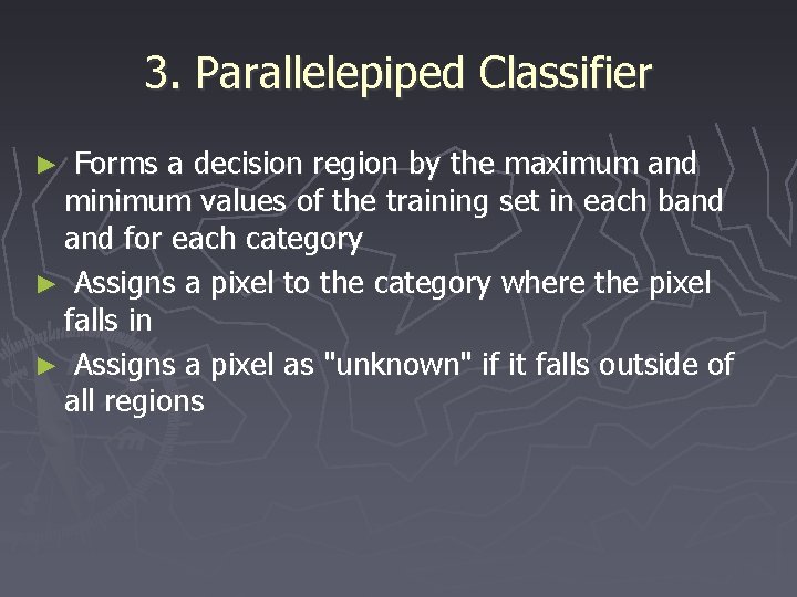 3. Parallelepiped Classifier ► Forms a decision region by the maximum and minimum values