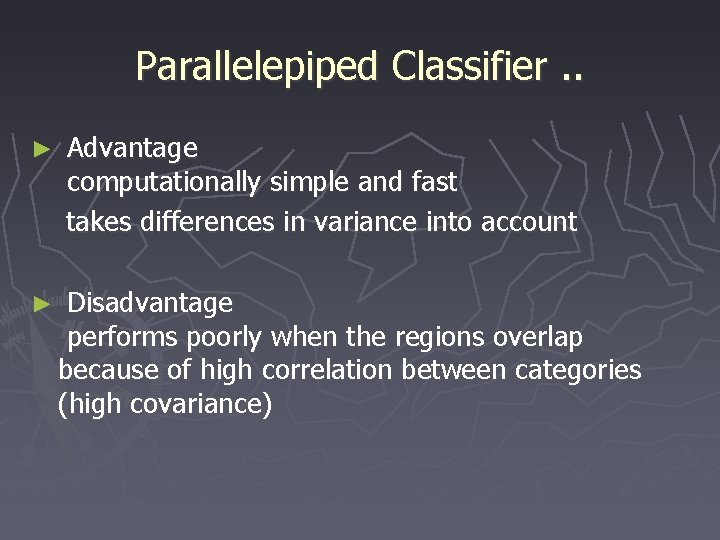 Parallelepiped Classifier. . ► Advantage computationally simple and fast takes differences in variance into