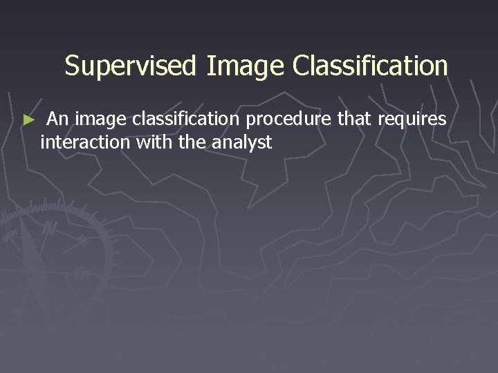 Supervised Image Classification ► An image classification procedure that requires interaction with the analyst