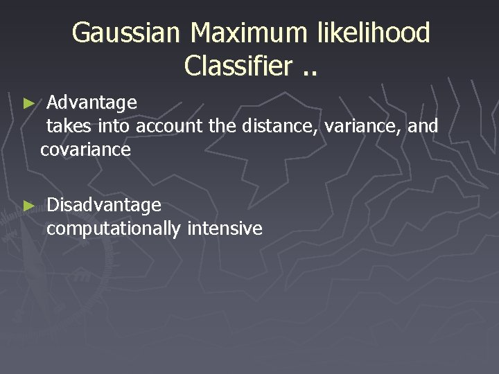 Gaussian Maximum likelihood Classifier. . ► Advantage takes into account the distance, variance, and