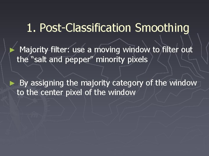 1. Post-Classification Smoothing ► Majority filter: use a moving window to filter out the