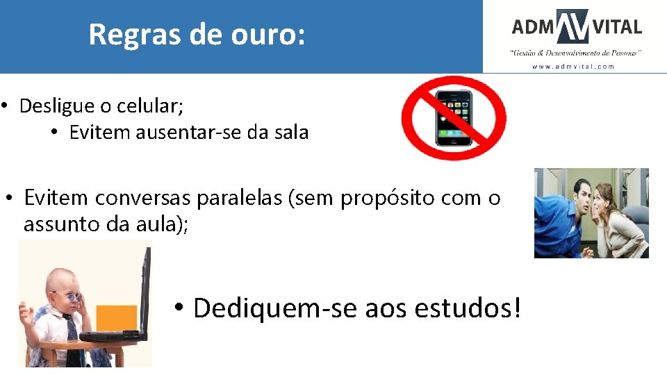 Regras de ouro: • Desligue o celular; • Evitem ausentar-se da sala • Evitem