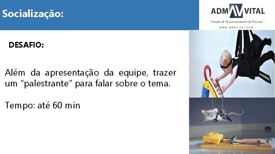Socialização: DESAFIO: Além da apresentação da equipe, trazer um “palestrante” para falar sobre o