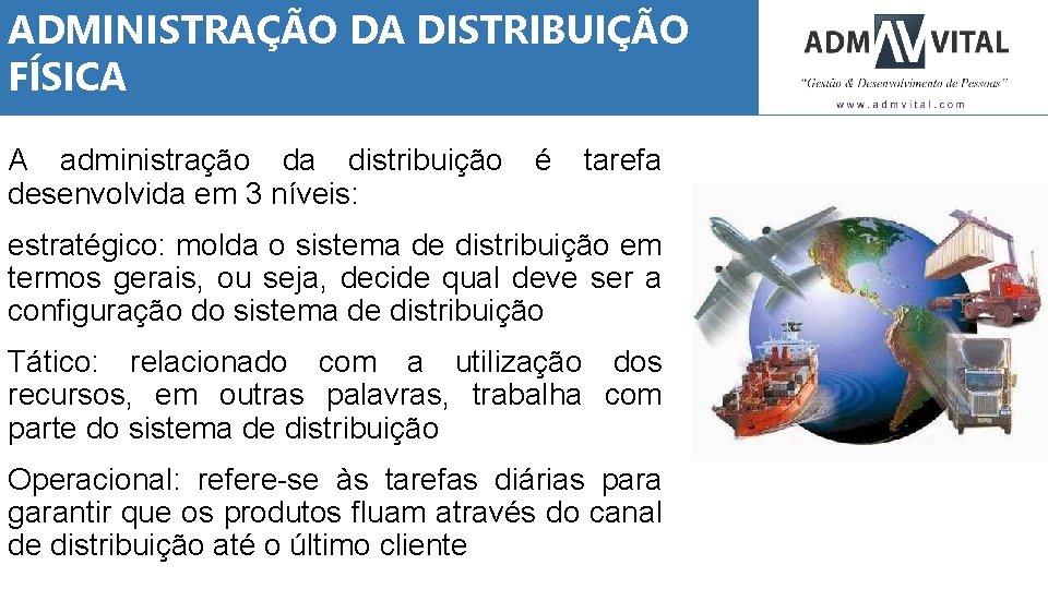 ADMINISTRAÇÃO DA DISTRIBUIÇÃO FÍSICA A administração da distribuição é tarefa desenvolvida em 3 níveis: