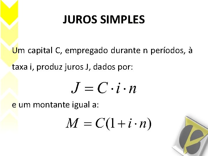 JUROS SIMPLES Um capital C, empregado durante n períodos, à taxa i, produz juros