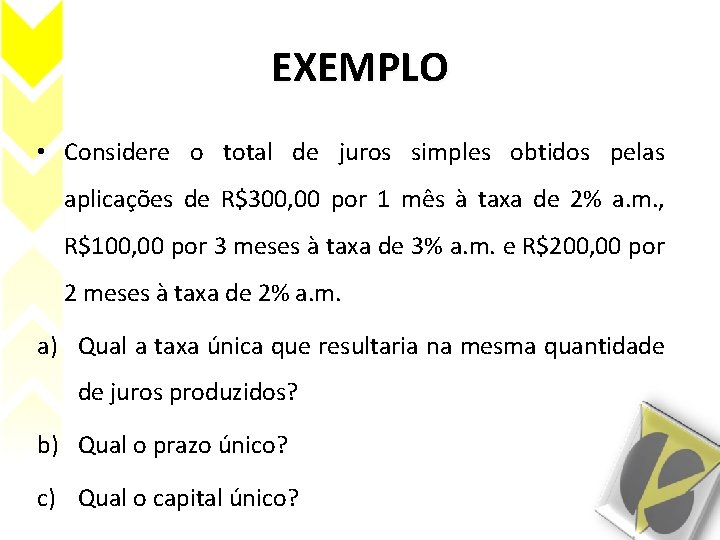 EXEMPLO • Considere o total de juros simples obtidos pelas aplicações de R$300, 00