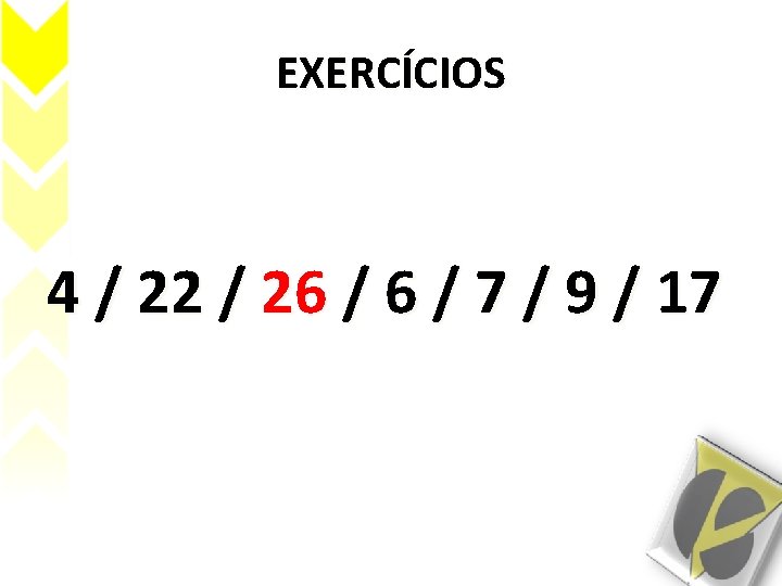 EXERCÍCIOS 4 / 22 / 26 / 7 / 9 / 17 