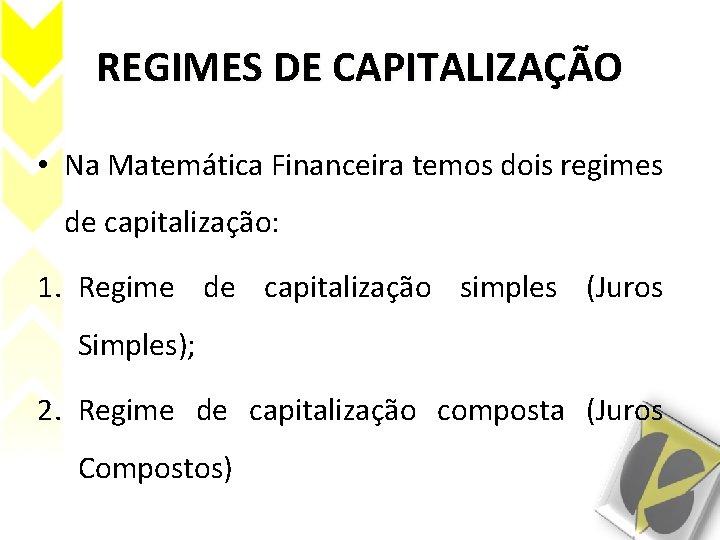 REGIMES DE CAPITALIZAÇÃO • Na Matemática Financeira temos dois regimes de capitalização: 1. Regime
