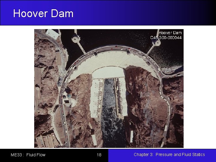 Hoover Dam ME 33 : Fluid Flow 18 Chapter 3: Pressure and Fluid Statics