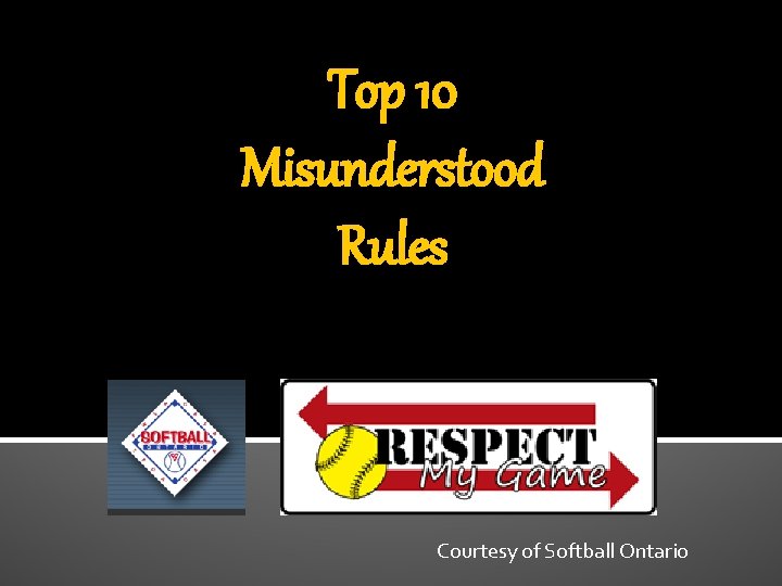 Top 10 Misunderstood Rules Courtesy of Softball Ontario 