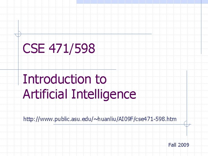 CSE 471/598 Introduction to Artificial Intelligence http: //www. public. asu. edu/~huanliu/AI 09 F/cse 471