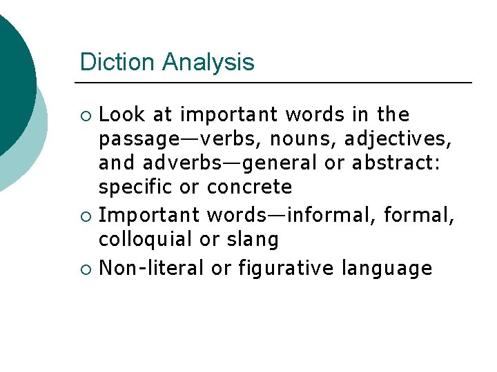 Diction Analysis Look at important words in the passage—verbs, nouns, adjectives, and adverbs—general or