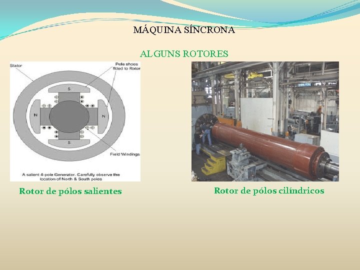 MÁQUINA SÍNCRONA ALGUNS ROTORES Rotor de pólos salientes Rotor de pólos cilíndricos 