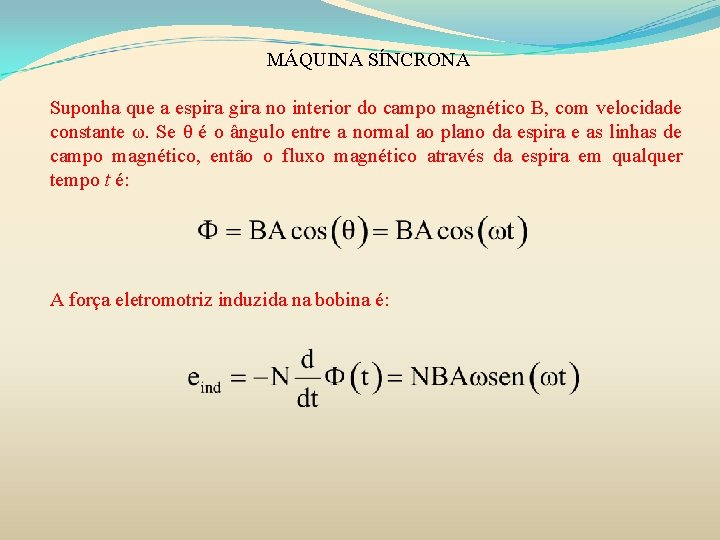 MÁQUINA SÍNCRONA Suponha que a espira gira no interior do campo magnético B, com