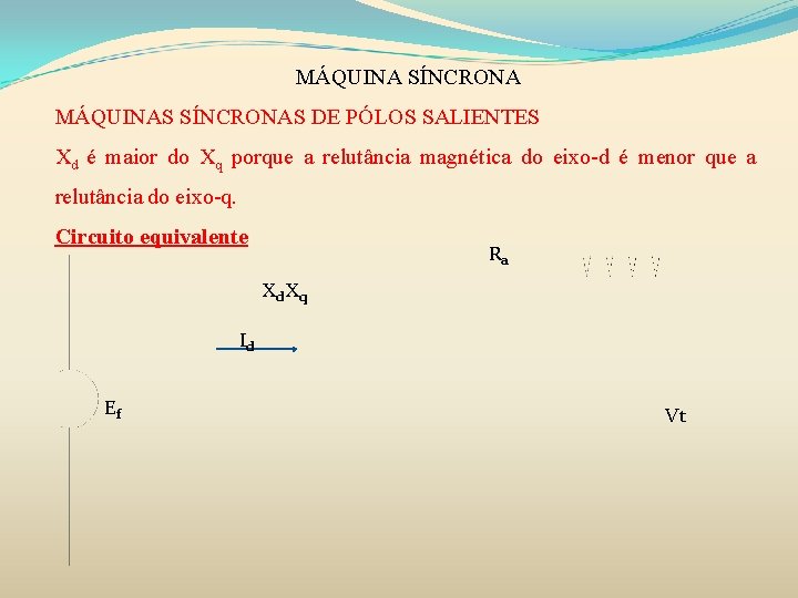 MÁQUINA SÍNCRONA MÁQUINAS SÍNCRONAS DE PÓLOS SALIENTES Xd é maior do Xq porque a