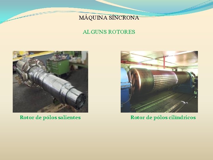 MÁQUINA SÍNCRONA ALGUNS ROTORES Rotor de pólos salientes Rotor de pólos cilíndricos 