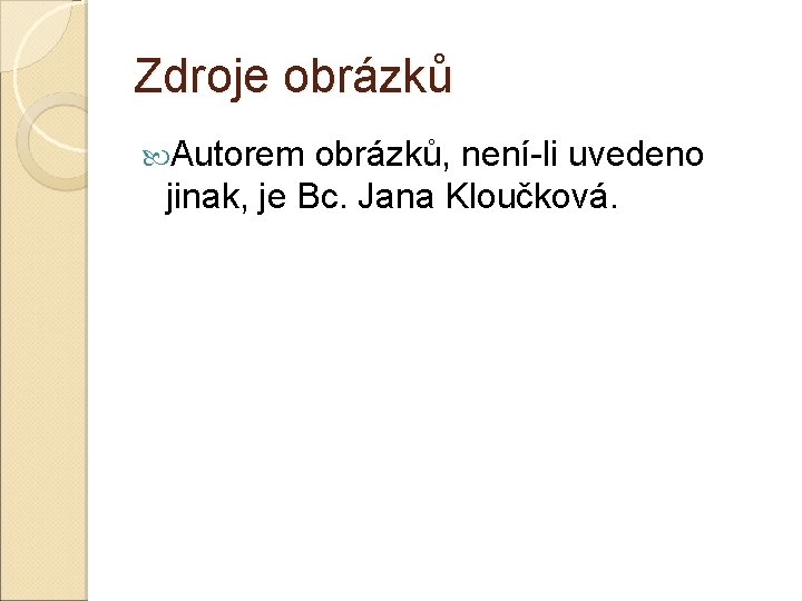 Zdroje obrázků Autorem obrázků, není-li uvedeno jinak, je Bc. Jana Kloučková. 
