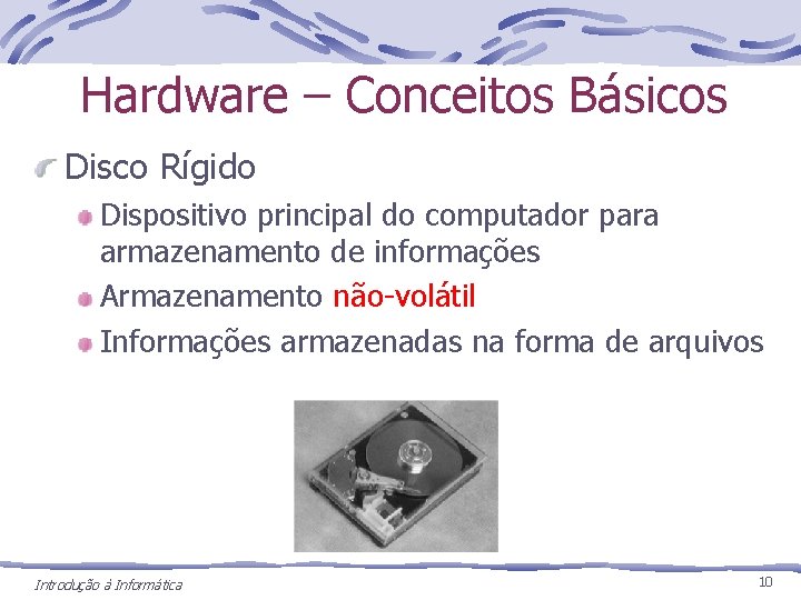Hardware – Conceitos Básicos Disco Rígido Dispositivo principal do computador para armazenamento de informações