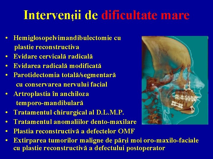 Intervenţii de dificultate mare • Hemiglosopelvimandibulectomie cu plastie reconstructiva • Evidare cervicală radicală •