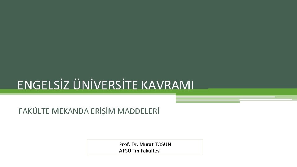 ENGELSİZ ÜNİVERSİTE KAVRAMI FAKÜLTE MEKANDA ERİŞİM MADDELERİ Prof. Dr. Murat TOSUN AFSÜ Tıp Fakültesi ENGELSİZ ÜNİVERSİTE KAVRAMI FAKÜLTE MEKANDA ERİŞİM MADDELERİ Prof. Dr. Murat TOSUN AFSÜ Tıp Fakültesi