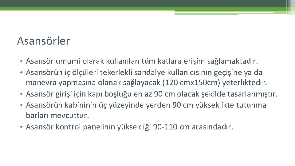 Asansörler • Asansör umumi olarak kullanılan tüm katlara erişim sağlamaktadır. • Asansörün iç ölçüleri Asansörler • Asansör umumi olarak kullanılan tüm katlara erişim sağlamaktadır. • Asansörün iç ölçüleri