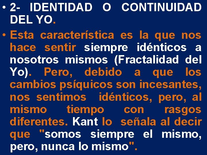 • 2 - IDENTIDAD O CONTINUIDAD DEL YO. • Esta característica es la • 2 - IDENTIDAD O CONTINUIDAD DEL YO. • Esta característica es la