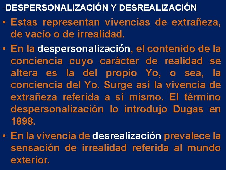 -DESPERSONALIZACIÓN Y DESREALIZACIÓN • Estas representan vivencias de extrañeza, de vacío o de irrealidad. -DESPERSONALIZACIÓN Y DESREALIZACIÓN • Estas representan vivencias de extrañeza, de vacío o de irrealidad.