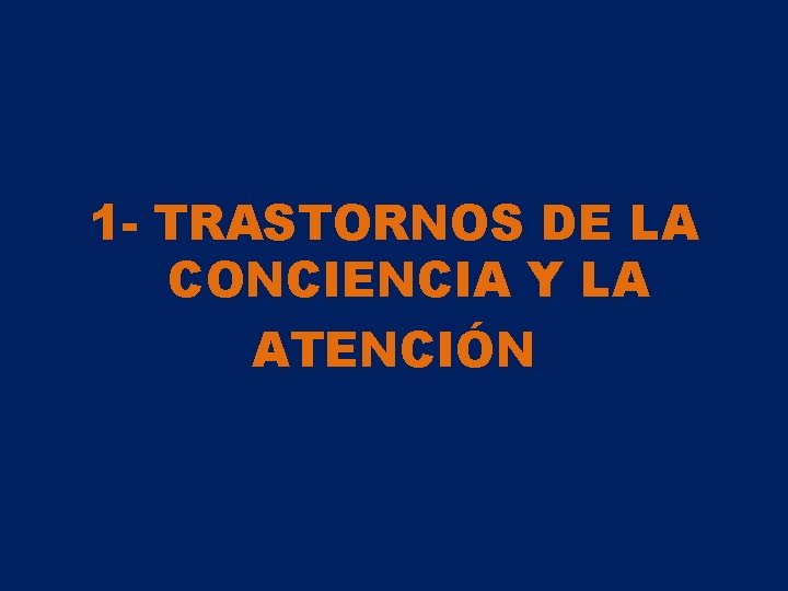 1 - TRASTORNOS DE LA CONCIENCIA Y LA ATENCIÓN 1 - TRASTORNOS DE LA CONCIENCIA Y LA ATENCIÓN