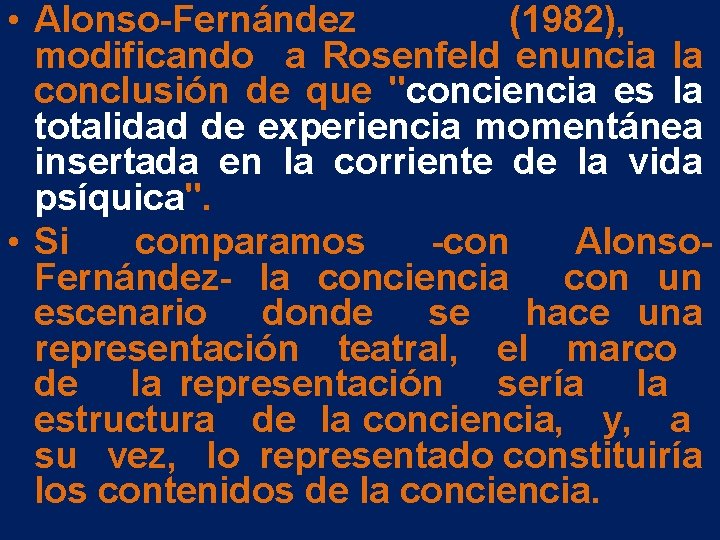 • Alonso-Fernández (1982), modificando a Rosenfeld enuncia la conclusión de que "conciencia es • Alonso-Fernández (1982), modificando a Rosenfeld enuncia la conclusión de que "conciencia es