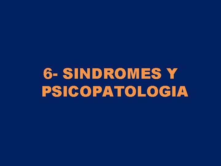 6 - SINDROMES Y PSICOPATOLOGIA 6 - SINDROMES Y PSICOPATOLOGIA