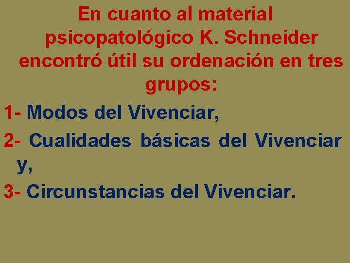 En cuanto al material psicopatológico K. Schneider encontró útil su ordenación en tres grupos: En cuanto al material psicopatológico K. Schneider encontró útil su ordenación en tres grupos: