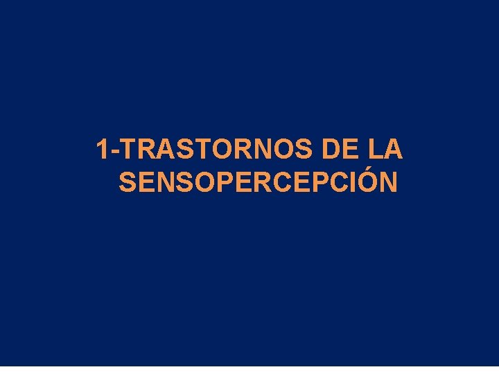 1 -TRASTORNOS DE LA SENSOPERCEPCIÓN 1 -TRASTORNOS DE LA SENSOPERCEPCIÓN