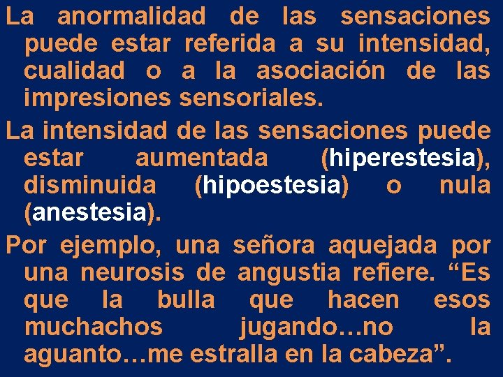 La anormalidad de las sensaciones puede estar referida a su intensidad, cualidad o a La anormalidad de las sensaciones puede estar referida a su intensidad, cualidad o a