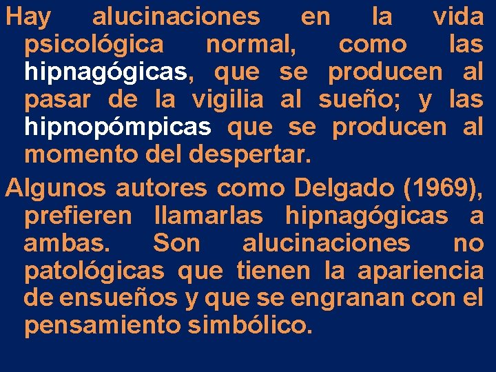 Hay alucinaciones en la vida psicológica normal, como las hipnagógicas, que se producen al Hay alucinaciones en la vida psicológica normal, como las hipnagógicas, que se producen al