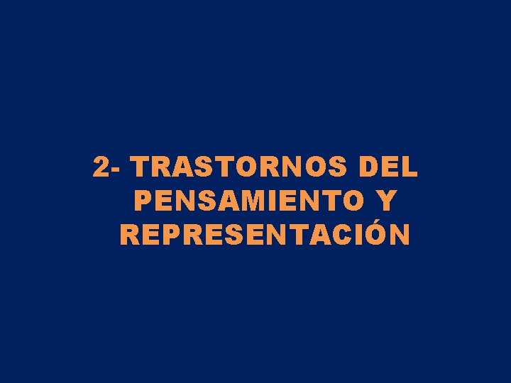 2 - TRASTORNOS DEL PENSAMIENTO Y REPRESENTACIÓN 2 - TRASTORNOS DEL PENSAMIENTO Y REPRESENTACIÓN