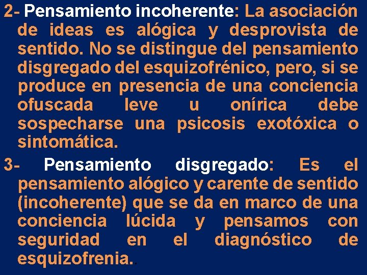 2 - Pensamiento incoherente: La asociación de ideas es alógica y desprovista de sentido. 2 - Pensamiento incoherente: La asociación de ideas es alógica y desprovista de sentido.