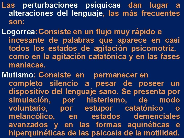 Las perturbaciones psíquicas dan lugar a alteraciones del lenguaje, las más frecuentes son: Logorrea: Las perturbaciones psíquicas dan lugar a alteraciones del lenguaje, las más frecuentes son: Logorrea: