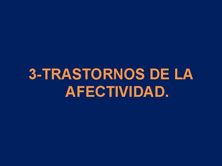 3 -TRASTORNOS DE LA AFECTIVIDAD. 3 -TRASTORNOS DE LA AFECTIVIDAD.