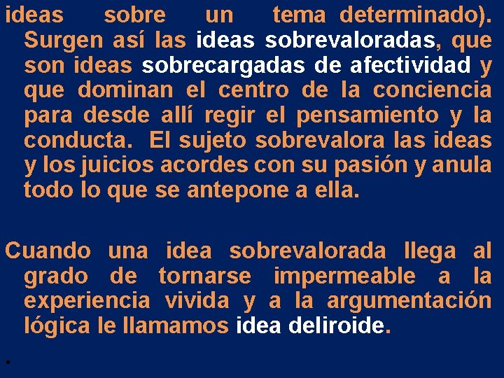 ideas sobre un tema determinado). Surgen así las ideas sobrevaloradas, que son ideas sobrecargadas ideas sobre un tema determinado). Surgen así las ideas sobrevaloradas, que son ideas sobrecargadas