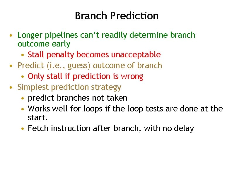 Branch Prediction • Longer pipelines can’t readily determine branch outcome early • Stall penalty