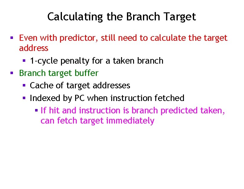 Calculating the Branch Target § Even with predictor, still need to calculate the target